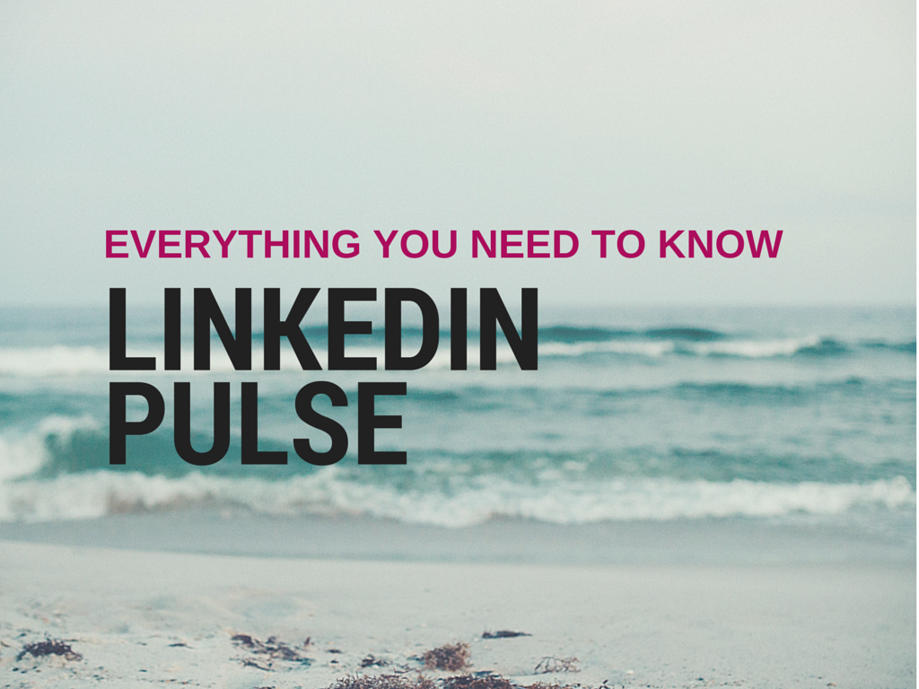 Everything You Need to Know About LinkedIn Pulse 