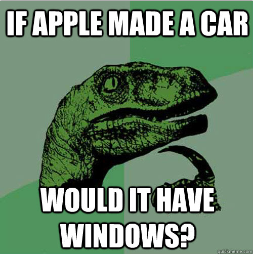 Philosoraptor - if apple made a car would it have windows?