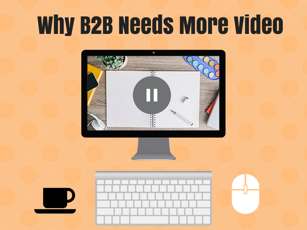 B2B Marketing Needs More Video