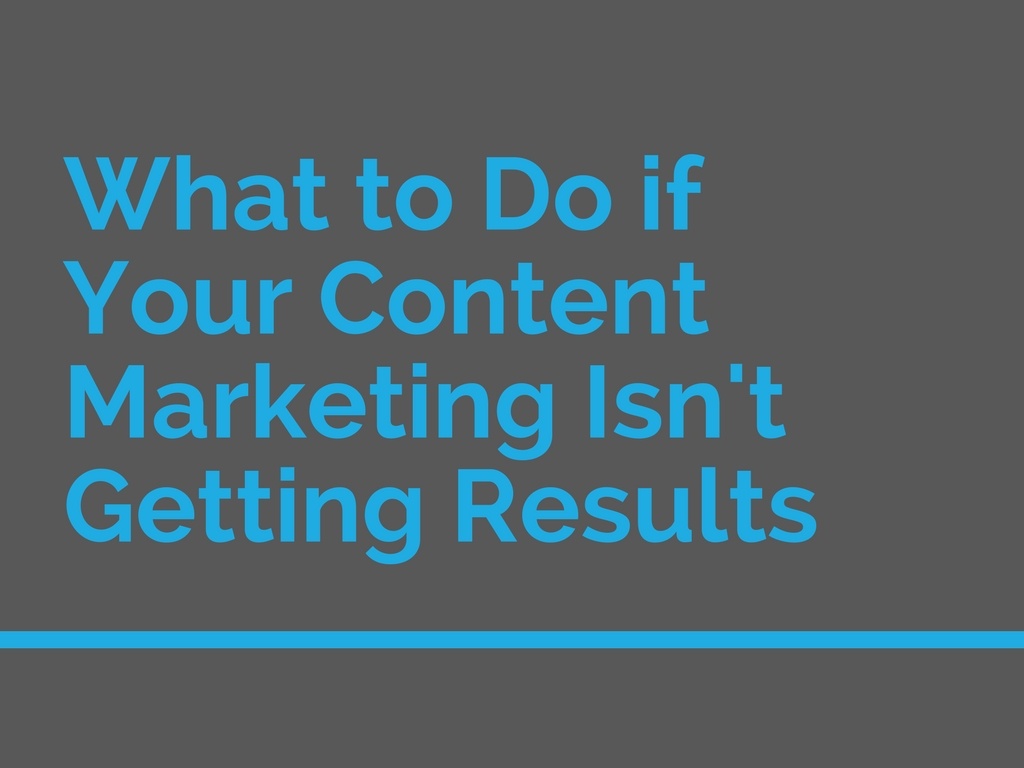What to Do if Your Content Marketing Isn't Getting Results