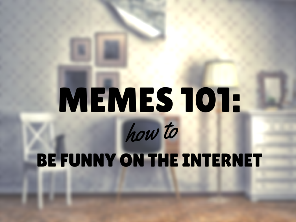 Memes 101: How to Be Funny on the Internet