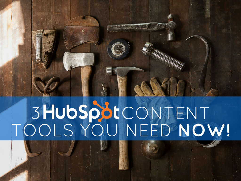 3 HubSpot Content Tools You Need Now