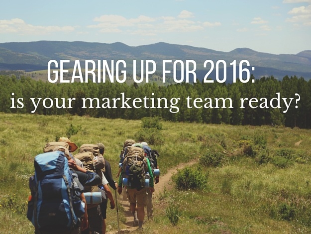 Gearing Up for 2016: Is Your Marketing Team Ready?