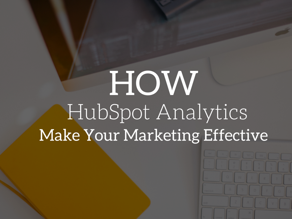 How HubSpot’s Analytics Help You Determine Your Marketing Effectiveness