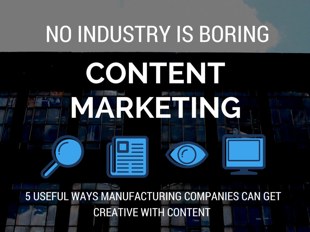 5 Useful Ways Manufacturing Companies Can Get Creative with Content