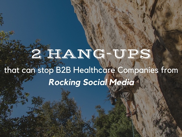 2 Hang-ups that Can Stop B2B Healthcare Companies from Rocking Social Media