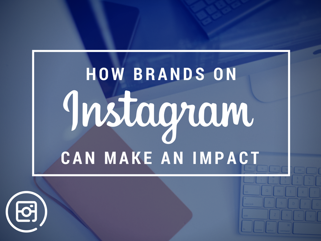 4 Reasons Instagram Can Help Make an Impact with Your Social Media