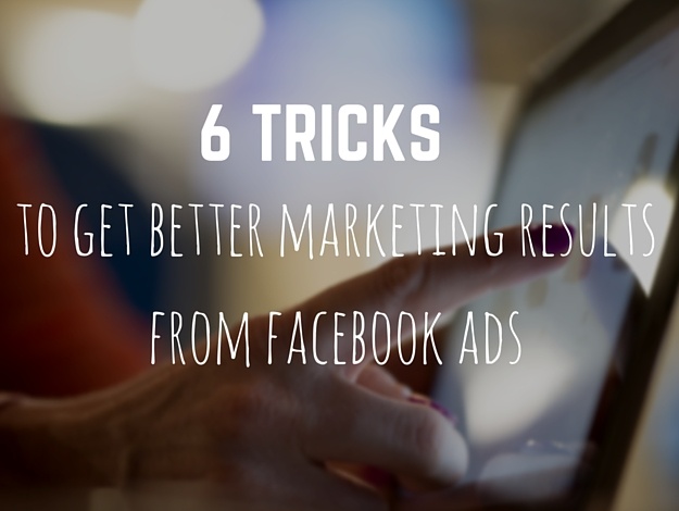 6 Tricks to Get Better Marketing Results from Facebook Ads