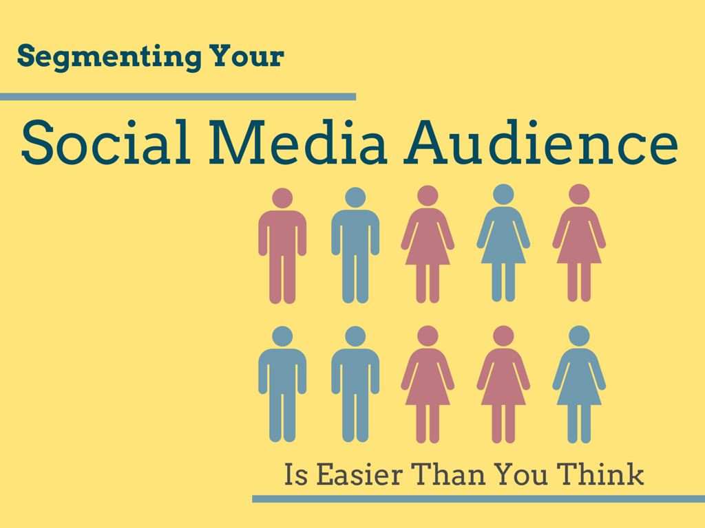 Segmenting Your Social Media Audience Is Easier Than You Think