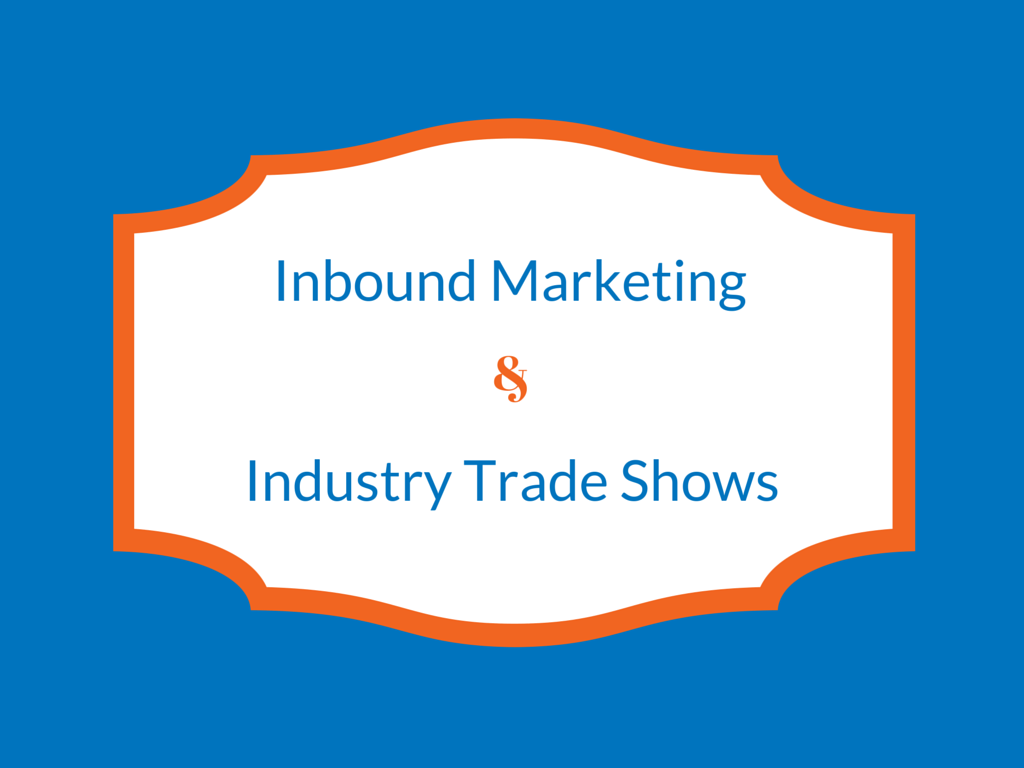 Inbound Marketing, Industry Trade Shows and You